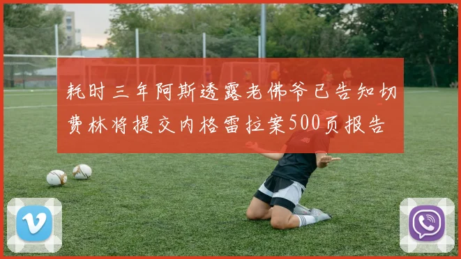 耗时三年阿斯透露老佛爷已告知切费林将提交内格雷拉案500页报告