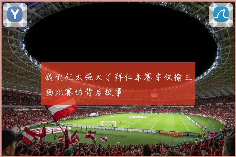 我们仨太强大了拜仁本赛季仅输三场比赛的背后故事